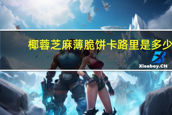 椰蓉芝麻薄脆饼卡路里是多少