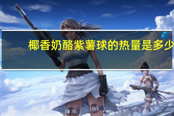 椰香奶酪紫薯球的热量是多少