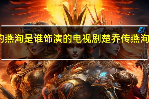 楚乔里的燕洵是谁饰演的 电视剧楚乔传燕洵的扮演者是谁