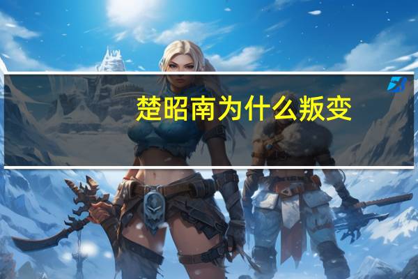 楚昭南为什么叛变（楚昭南）