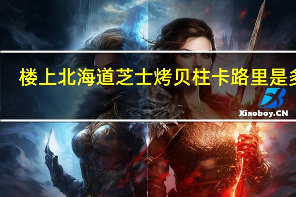 楼上 北海道芝士烤贝柱卡路里是多少