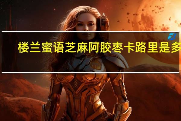 楼兰蜜语 芝麻阿胶枣卡路里是多少