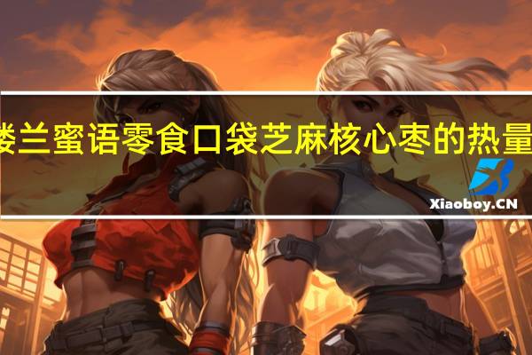 楼兰蜜语 零食口袋 芝麻核心枣的热量是多少