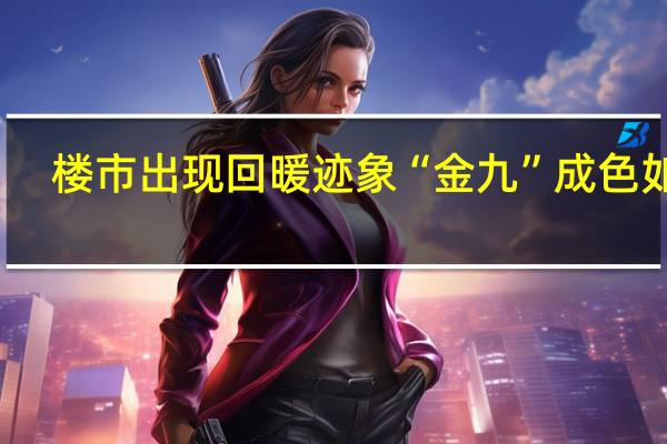 楼市出现回暖迹象“金九”成色如何？