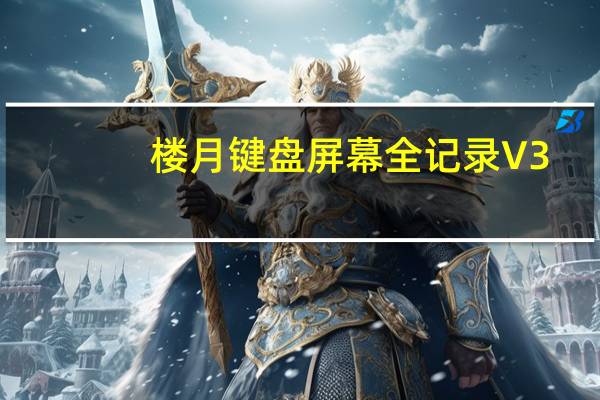 楼月键盘屏幕全记录 V3.4 官方版（楼月键盘屏幕全记录 V3.4 官方版功能简介）