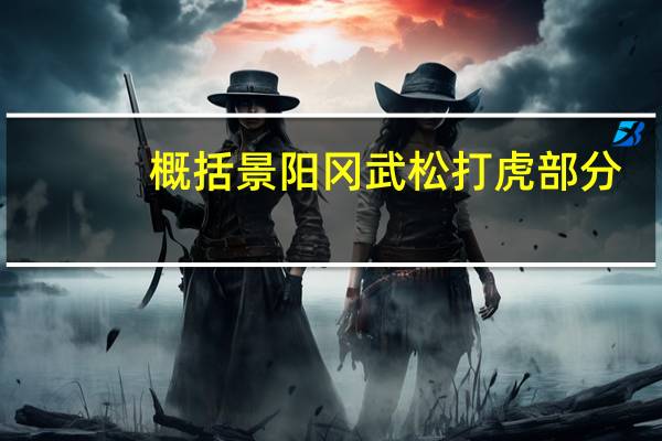 概括景阳冈武松打虎部分（概括景阳冈武松打虎）