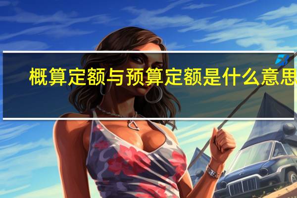 概算定额与预算定额是什么意思呀