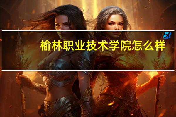 榆林职业技术学院怎么样