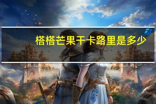 榙榙 芒果干卡路里是多少