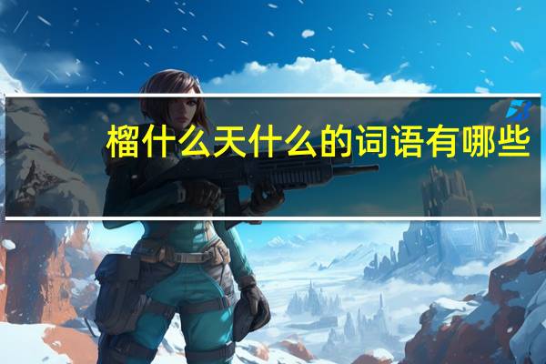 榴什么天什么的词语有哪些?