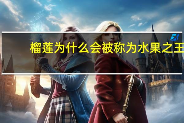 榴莲为什么会被称为水果之王