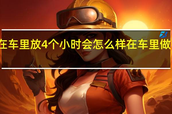 榴莲在车里放4个小时会怎么样 在车里做了一个小时