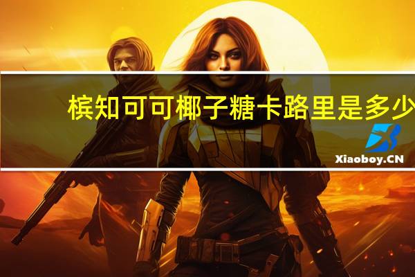槟知 可可椰子糖卡路里是多少
