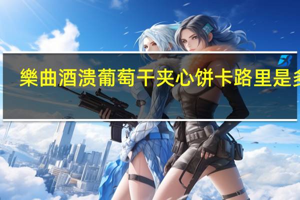 樂曲 酒溃葡萄干夹心饼卡路里是多少