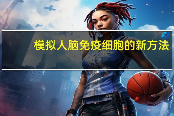 模拟人脑免疫细胞的新方法