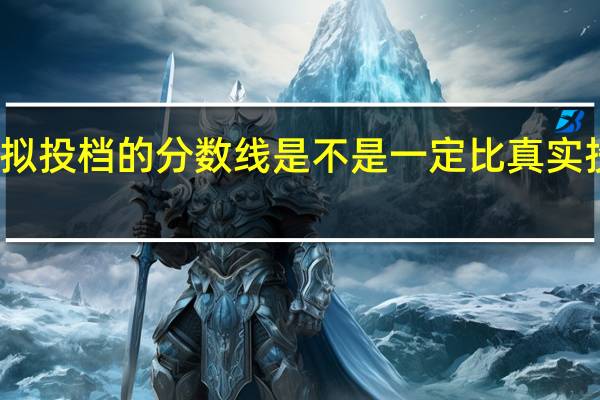 模拟投档的分数线是不是一定比真实投档线低