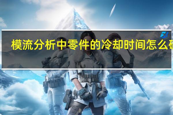 模流分析中零件的冷却时间怎么确定