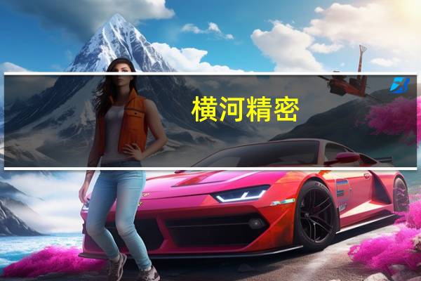 横河精密：公司向吉利等主机厂客户主要供应轻量化内外饰件为主