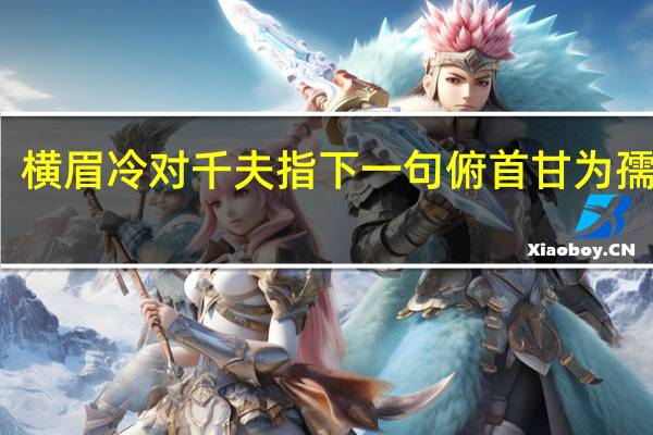 横眉冷对千夫指下一句俯首甘为孺子牛