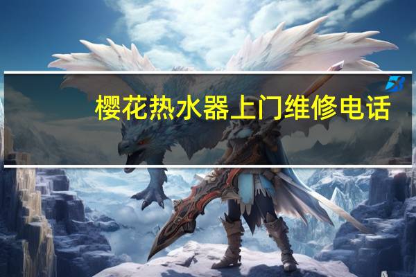 樱花热水器上门维修电话（樱花热水器怎么样）