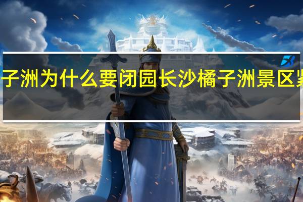 橘子洲为什么要闭园 长沙橘子洲景区紧急闭园