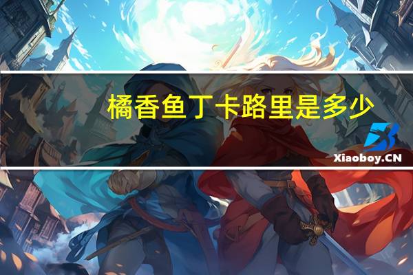 橘香鱼丁卡路里是多少