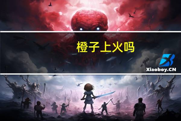 橙子上火吗：不会上火而且可以败火