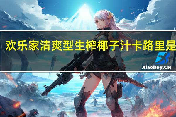 欢乐家 清爽型生榨椰子汁卡路里是多少