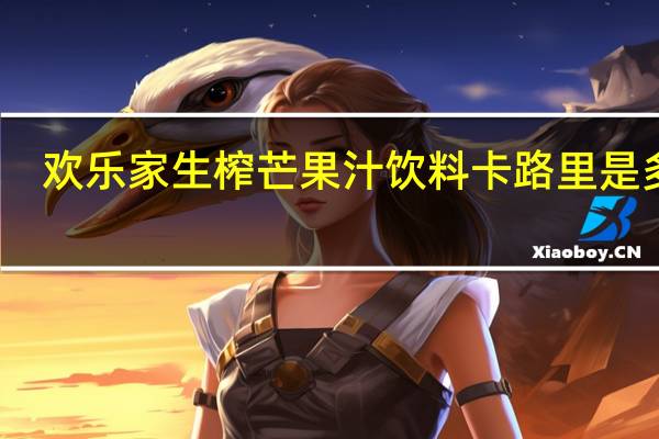 欢乐家 生榨芒果汁饮料卡路里是多少