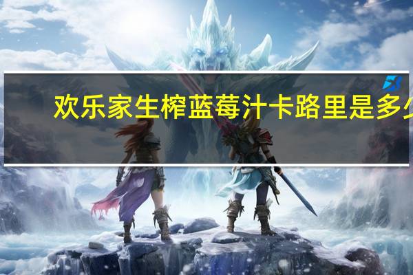 欢乐家 生榨蓝莓汁卡路里是多少