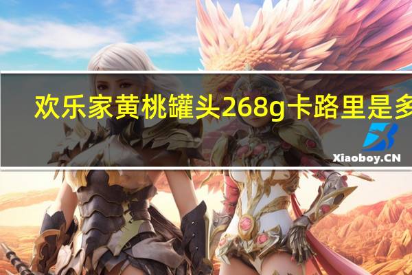 欢乐家 黄桃罐头 268g卡路里是多少