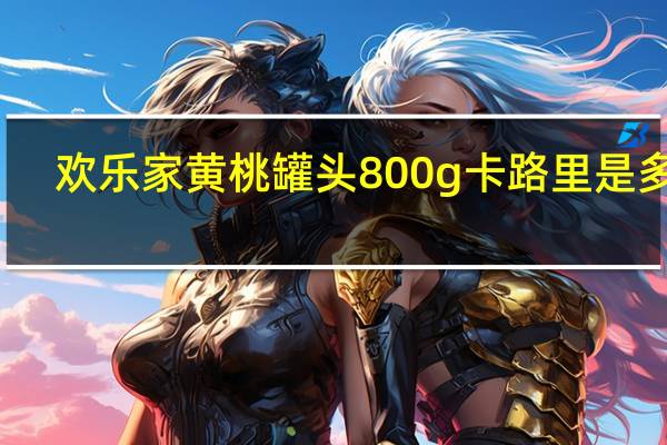 欢乐家 黄桃罐头 800g卡路里是多少