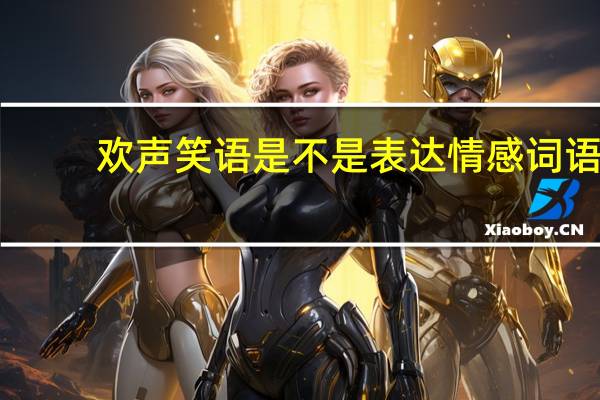 欢声笑语是不是表达情感词语