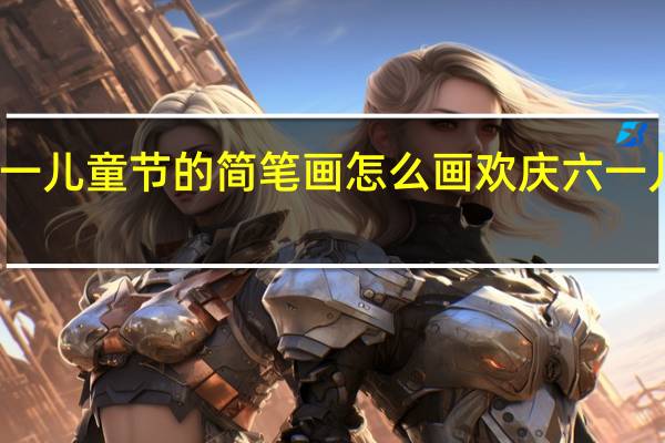 欢庆六一儿童节的简笔画怎么画 欢庆六一儿童节简笔画