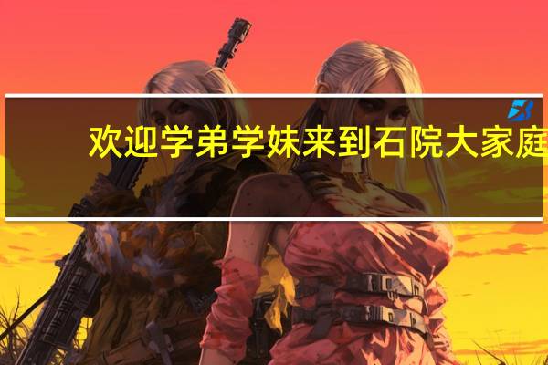 欢迎学弟学妹来到石院大家庭