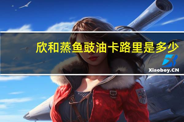 欣和 蒸鱼豉油卡路里是多少