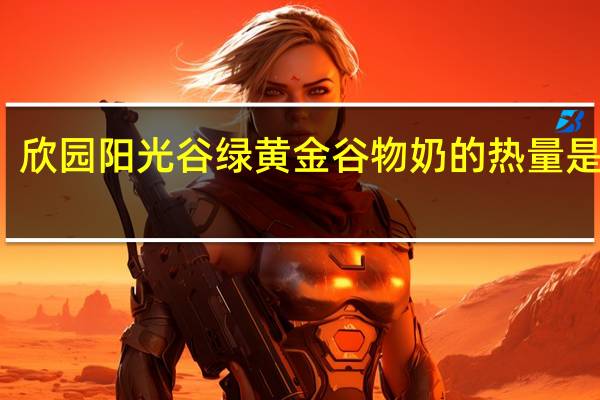 欣园阳光谷绿 黄金谷物奶的热量是多少