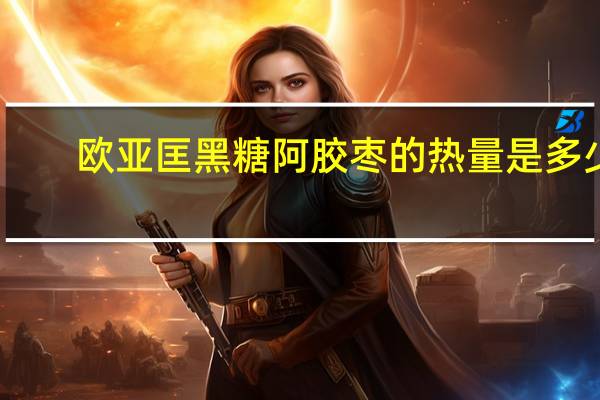 欧亚匡 黑糖阿胶枣的热量是多少