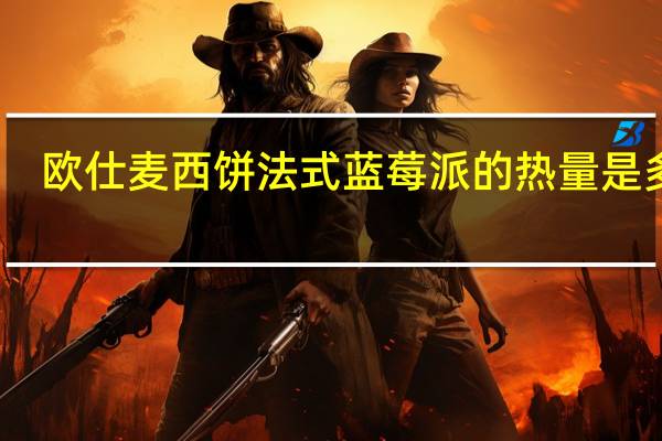 欧仕麦西饼 法式蓝莓派的热量是多少