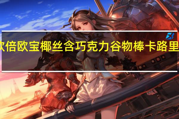 欧倍 欧宝椰丝含巧克力谷物棒卡路里是多少