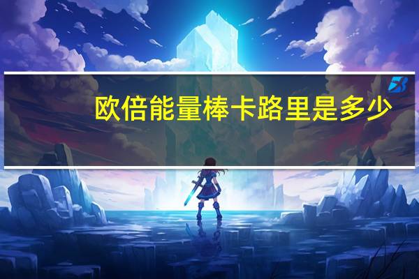 欧倍 能量棒卡路里是多少
