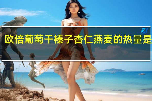 欧倍 葡萄干榛子杏仁燕麦的热量是多少