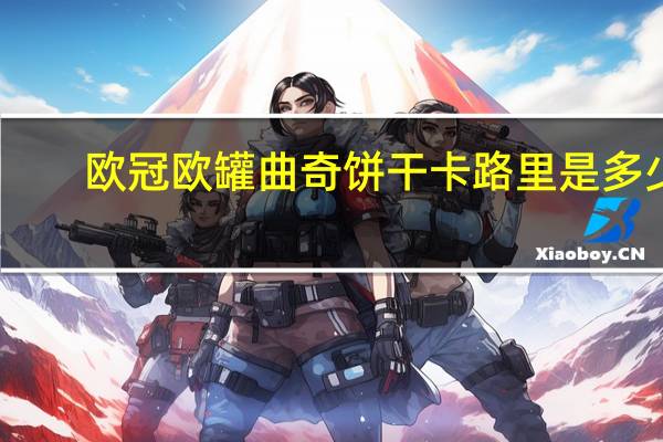 欧冠 欧罐 曲奇饼干卡路里是多少