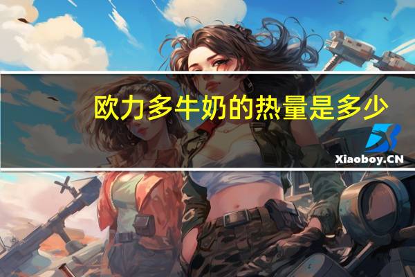 欧力多 牛奶的热量是多少