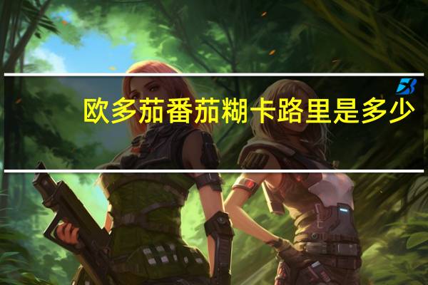 欧多茄 番茄糊卡路里是多少