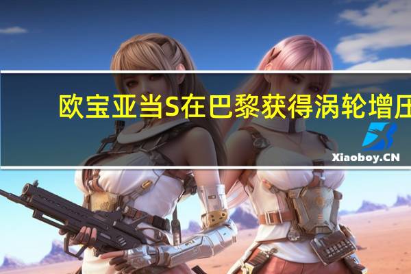 欧宝亚当S在巴黎获得涡轮增压