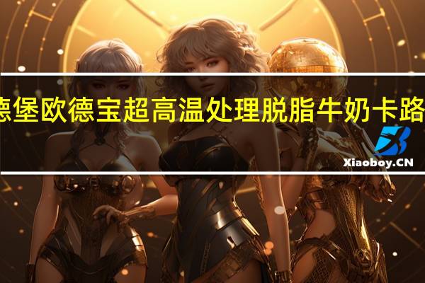 欧德堡 欧德宝超高温处理脱脂牛奶卡路里是多少