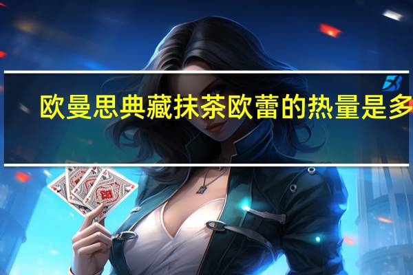 欧曼思 典藏抹茶欧蕾的热量是多少