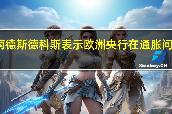 欧洲央行管委埃尔南德斯德科斯表示欧洲央行在通胀问题上可能已经做得足够了