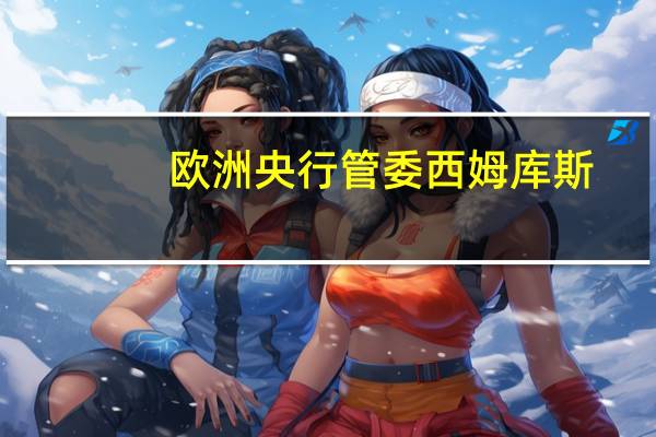 欧洲央行管委西姆库斯：不能草率得对以色列冲突做出快速结论